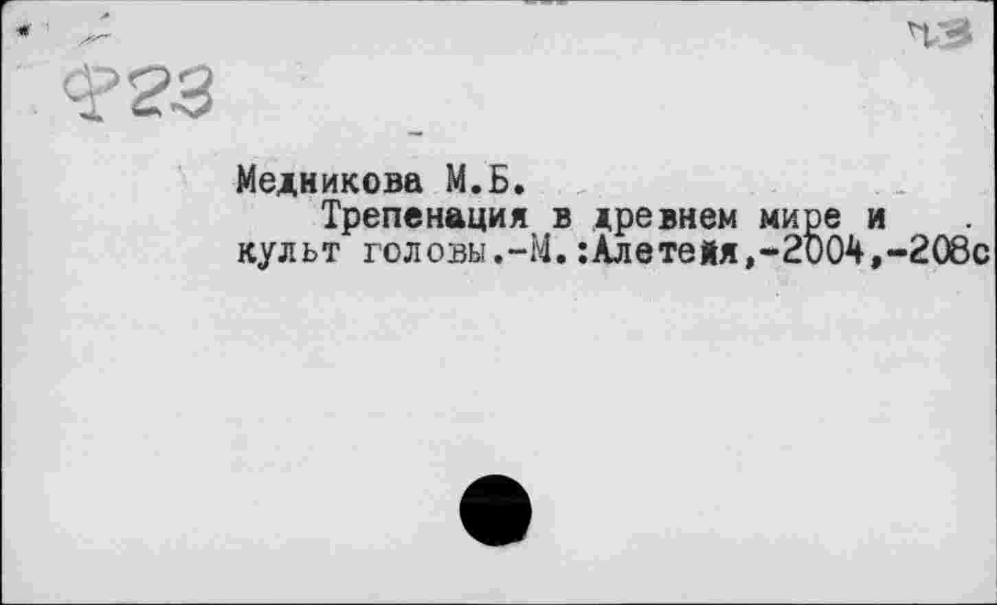 ﻿
43
Медникова М.Б.
Трепанация в древнем мире и культ головы.-М.:Алетейя,-2004,-208с